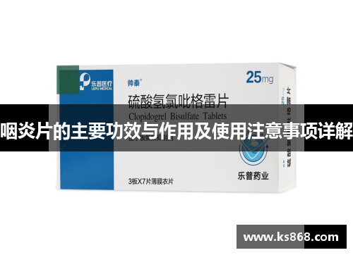 咽炎片的主要功效与作用及使用注意事项详解